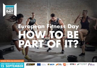 european-fitness-day.nowwemove.com
European Fitness Day
HOW TO BE
PART OF IT?
 