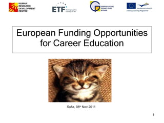 European Funding Opportunities for Career Education Sofia, 08 th  Nov 2011 