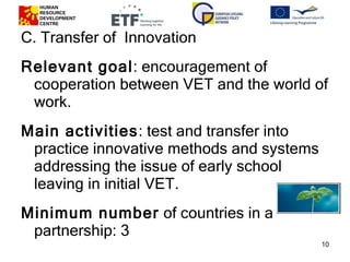 <ul><li>C. Transfer of  Innovation </li></ul><ul><li>Relevant goal : encouragement of cooperation between VET and the worl...