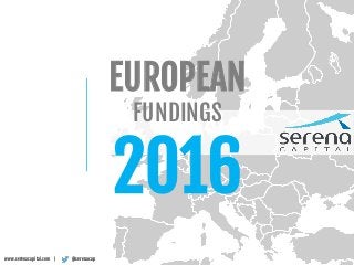 EUROPEAN
FUNDINGS
2016
@serenacapwww.serenacapital.com |
 