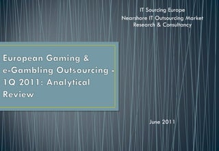 IT Sourcing Europe
Nearshore IT Outsourcing Market
   Research & Consultancy




          June 2011
 