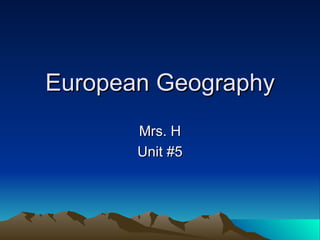 European Geography
       Mrs. H
       Unit #5
 