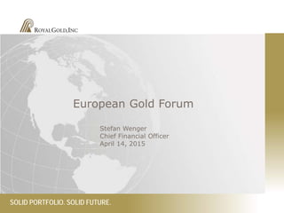 SOLID PORTFOLIO. SOLID FUTURE.
European Gold Forum
Stefan Wenger
Chief Financial Officer
April 14, 2015
 