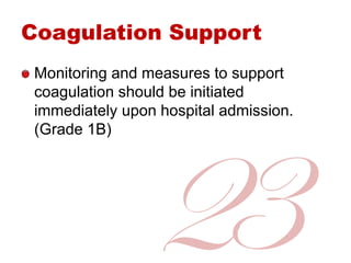 Coagulation Support
Monitoring and measures to support
coagulation should be initiated
immediately upon hospital admission...