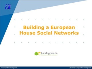 Building a European
                          House Social Networks




european-house.ning.com                    students-europeanhouse.ning.com
 