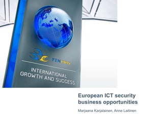European ICT security
business opportunities
Marjaana Karjalainen, Anne Laitinen

 