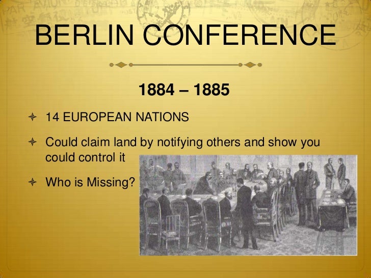 a history and effects of the berlin conference of 1884 1885 The berlin conference was a meeting of 14 nations to from november 1884 to february 1885 and included representatives from the and its effects on. a history and effects of the berlin conference of 1884 1885 The berlin conference was a meeting of 14 nations to from november 1884 to february 1885 and included representatives from the and its effects on.