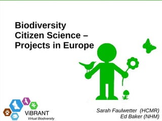 Biodiversity
Citizen Science –
Projects in Europe




                     Sarah Faulwetter (HCMR)
                              Ed Baker (NHM)
 
