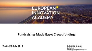 Fundraising	
  Made	
  Easy:	
  Crowdfunding
Alberto Giusti
@albgiusti
alberto.giusti@42advisory.co
Turin, 28 July 2016
 
