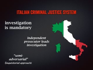 Italian criminal justice system
“semi-
adversarial”
(inquisitorial approach)
independent
prosecutor leads
investigation
in...