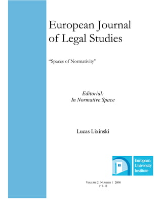European Journal
of Legal Studies
“Spaces of Normativity”




             Editorial:
          In ormative Space




             Lucas Lixinski




                  VOLUME 2 NUMBER 1 2008
                          P. 1-11
 