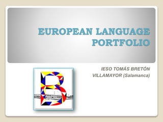 EUROPEAN LANGUAGE
PORTFOLIO
IESO TOMÁS BRETÓN
VILLAMAYOR (Salamanca)
 
