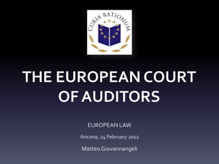 THE EUROPEAN COURT
    OF AUDITORS
         EUROPEAN LAW
      Ancona, 24 February 2012

      Matteo Giovannangeli
 
