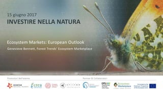 6/20/2017 1
15 giugno 2017
INVESTIRE NELLA NATURA
Genevieve Bennett, Forest Trends’ Ecosystem Marketplace
Ecosystem Market...