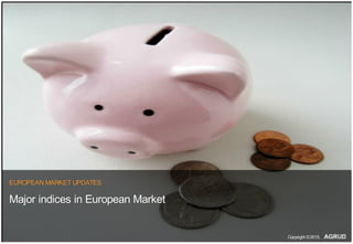 EUROPEAN MARKET UPDATES
Major indices in European Market
Copyright ©2015,
 