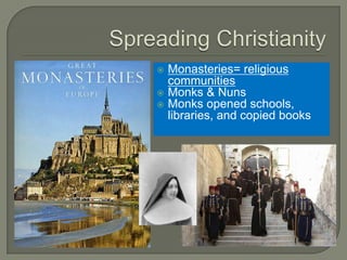  Monasteries= religious
communities
 Monks & Nuns
 Monks opened schools,
libraries, and copied books
 