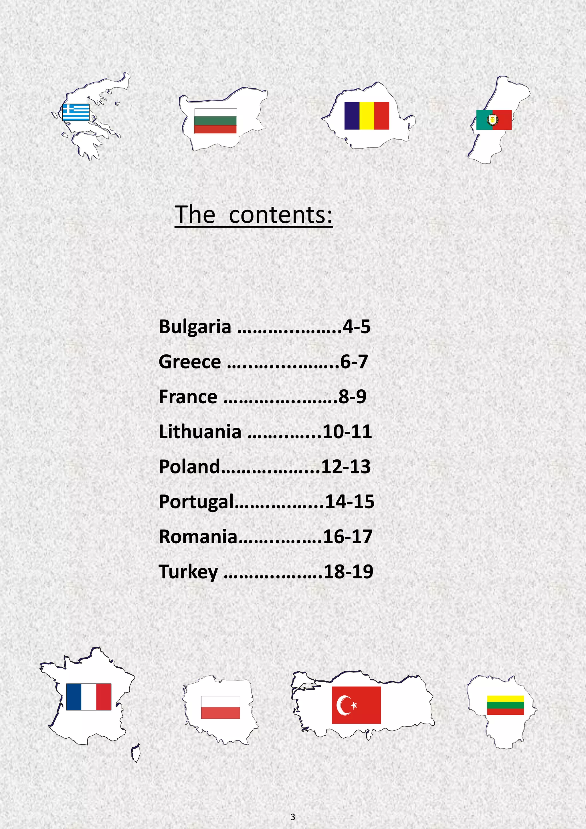 3 
Bulgaria ………...……..4-5 
Greece …..….....……..6-7 
France ……….…..…….8-9 
Lithuania ……..…...10-11 
Poland……….……...12-13 
Portugal…….….…...14-15 
Romania……..….….16-17 
Turkey ………..….….18-19 
The contents: 
 