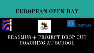 EUROPEAN OPEN DAY
ERASMUS + PROJECT DROP OUT
COACHING AT SCHOOL
 