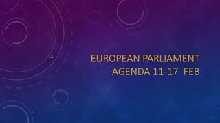 EUROPEAN PARLIAMENT
AGENDA 11-17 FEB
 