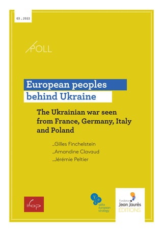 POLL
03 – 2022
ÉDITIONS
–Gilles Finchelstein
–Amandine Clavaud
–Jérémie Peltier
European peoples
behind Ukraine
The Ukrainian war seen
from France, Germany, Italy
and Poland
 
