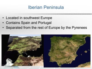 Iberian Peninsula Located in southwest Europe Contains Spain and Portugal Separated from the rest of Europe by the Pyrenees 