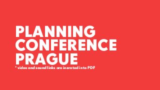 PLANNING
CONFERENCE
PRAGUE* video and sound links are inereted in to PDF
 
