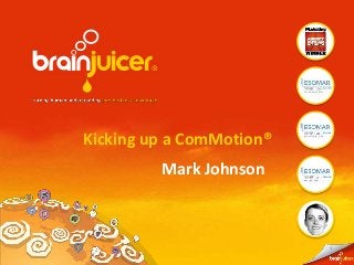 1 
Kicking up a ComMotion® 
Mark Johnson 
 