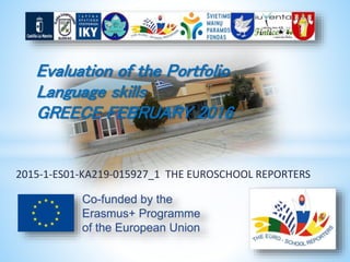 2015-1-ES01-KA219-015927_1 THE EUROSCHOOL REPORTERS
Evaluation of the Portfolio
Language skills
GREECE FEBRUARY 2016
 