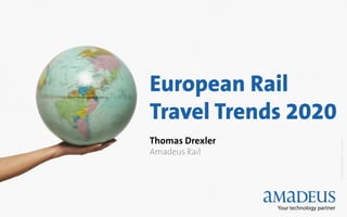 European Rail
Travel Trends 2020
Thomas Drexler




                     © 2012 Amadeus IT Group SA
Amadeus Rail
 