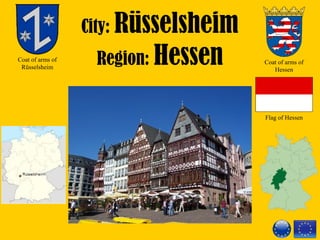 City: Rüsselsheim
Region: Hessen Coat of arms of
Hessen
Flag of Hessen
Coat of arms of
Rüsselsheim
 