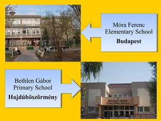 Móra Ferenc
Elementary School
Budapest
Móra Ferenc
Elementary School
Budapest
Bethlen Gábor
Primary School
Hajdúböszörmény
Bethlen Gábor
Primary School
Hajdúböszörmény
 