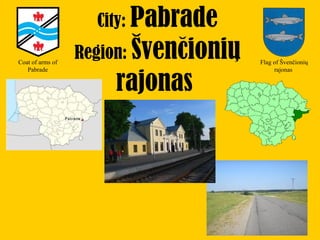 City: Pabrade
Region: Švencioniu
rajonas
Flag of Švenčionių
rajonas
Coat of arms of
Pabrade
 