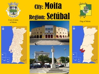 City: Moita
Region: Setúbal Flag of Moita
Coat of arms 
of Moita
 