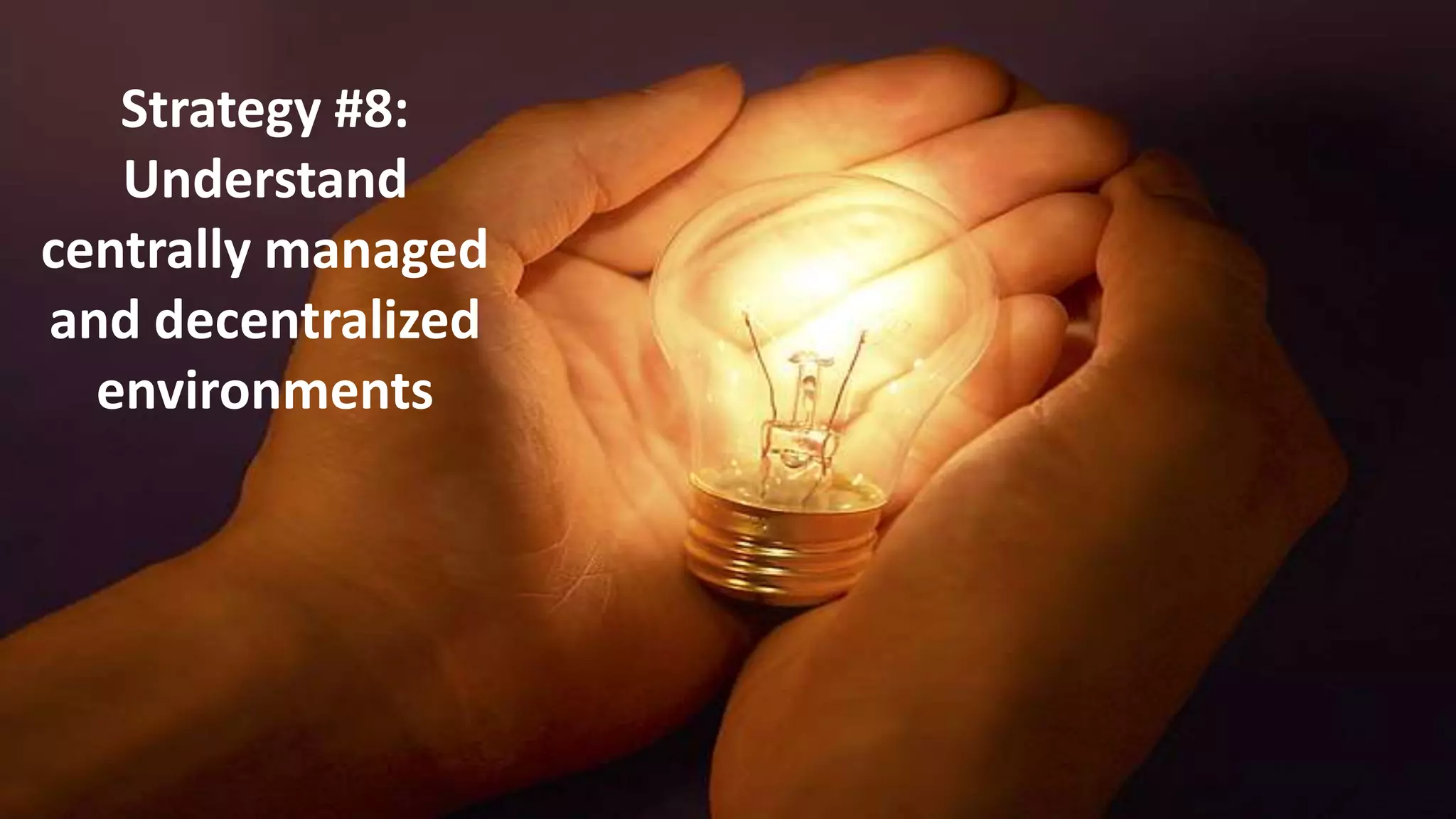 Strategy #8:
   Understand
centrally managed
and decentralized
  environments




 10/19/2011         45
 