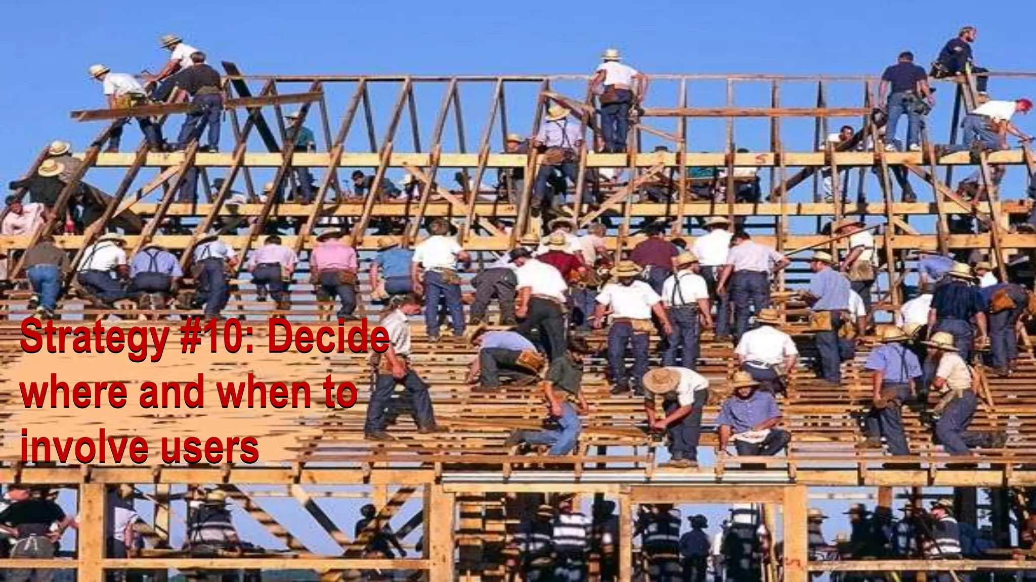 Strategy #10: Decide
where and when to
involve users

  10/19/2011           51
 