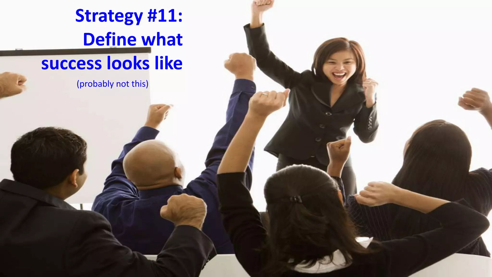 Strategy #11:
       Define what
  success looks like
             (probably not this)




10/19/2011                         54
 