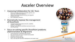 Axceler Overview
• Improving Collaboration for 16+ Years
    –   Mission: To enable enterprises to simplify, optimize, and...
