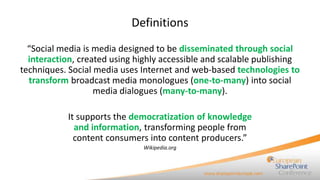 Definitions
  “Social media is media designed to be disseminated through social
  interaction, created using highly access...