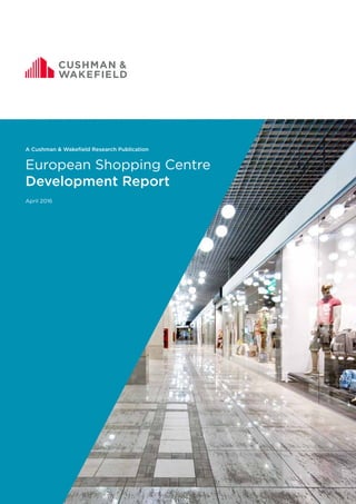 April 2016
European Shopping Centre
Development Report
A Cushman & Wakefield Research Publication
 