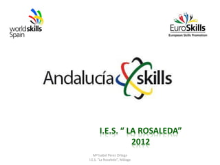 I.E.S. “ LA ROSALEDA”
                2012
   Mª Isabel Pérez Ortega
I.E.S. "La Rosaleda", Málaga
 
