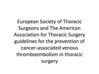 European Society of Thoracic
Surgeons and The American
Association for Thoracic Surgery
guidelines for the prevention of
cancer-associated venous
thromboembolism in thoracic
surgery
 