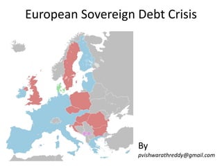 European Sovereign Debt Crisis
By
pvishwarathreddy@gmail.com
 