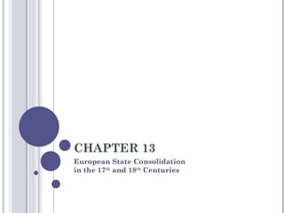CHAPTER 13
European State Consolidation
in the 17th and 18th Centuries
 
