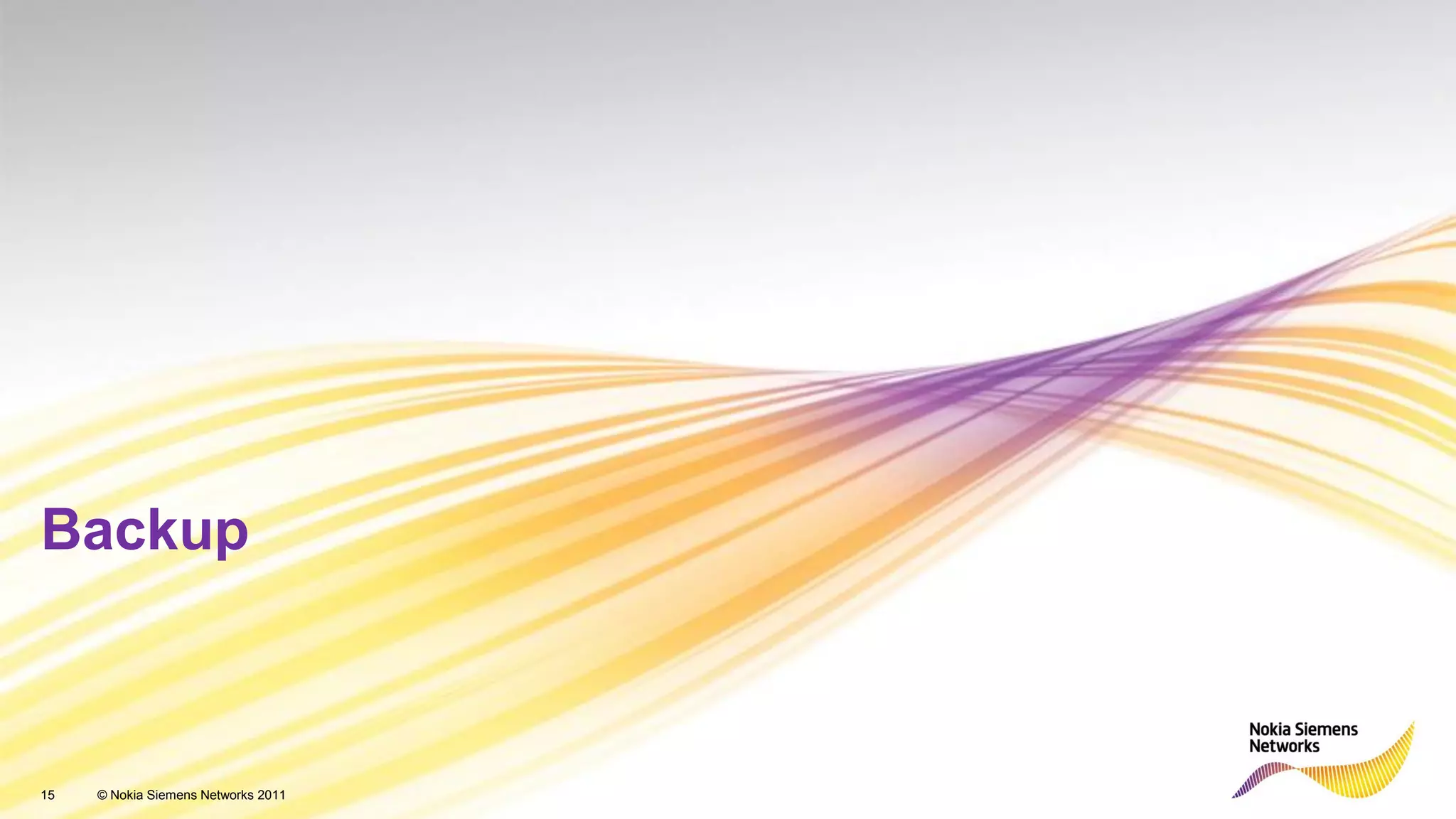 Backup



15   © Nokia Siemens Networks 2011
 