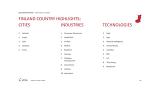 106
1. Helsinki
2. Espoo
3. Oulu
4. Tampere
5. Turku
2016 MASTER REPORT INVESTORS IN EUROPE
1. Consumer Electronics
2. HealthTech
3. FinTech
4. HRTech
5. MadTech
6. Gaming
7. Software
development
8. eCommerce
9. Utilities
10. Aerospace
1. SaaS
2. App
3. Artificial Intelligence
4. Virtual Reality
5. Satellites
6. RPA
7. IoT
8. 3D printing
9. Blockchain
FINLAND COUNTRY HIGHLIGHTS:
CITIES INDUSTRIES TECHNOLOGIES
Based on number of deals
 