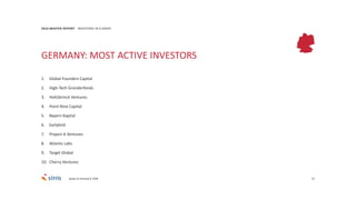 72
2016 MASTER REPORT INVESTORS IN EUROPE
GERMANY: MOST ACTIVE INVESTORS
1. Global Founders Capital
2. High-Tech Gründerfonds
3. Holtzbrinck Ventures
4. Point Nine Capital
5. Bayern Kapital
6. Earlybird
7. Project A Ventures
8. Atlantic Labs
9. Target Global
10. Cherry Ventures
Deals of minimal € 750K
 