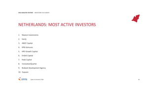84
2016 MASTER REPORT INVESTORS IN EUROPE
NETHERLANDS: MOST ACTIVE INVESTORS
1. Newion Investments
2. henQ
3. INKEF Capital
4. KPN Ventures
5. HPE Growth Capital
6. Endeit Capital
7. Peak Capital
8. InnovationQuarter
9. Brabant Development Agency
10. 5square
Deals of minimal € 750K
 