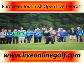 European Tour Irish Open Live Telecast
www.liveonlinegolf.com
 