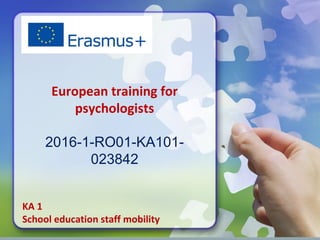 European training for
psychologists
2016-1-RO01-KA101-
023842
KA 1
School education staff mobility
 