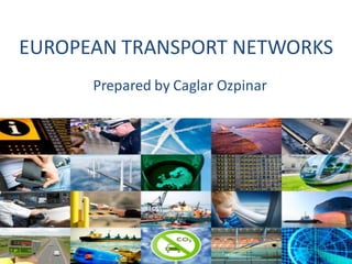 EUROPEAN TRANSPORT NETWORKS
Prepared by Caglar Ozpinar

 